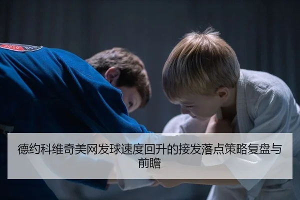 德约科维奇美网发球速度回升的接发落点策略复盘与前瞻（PG）